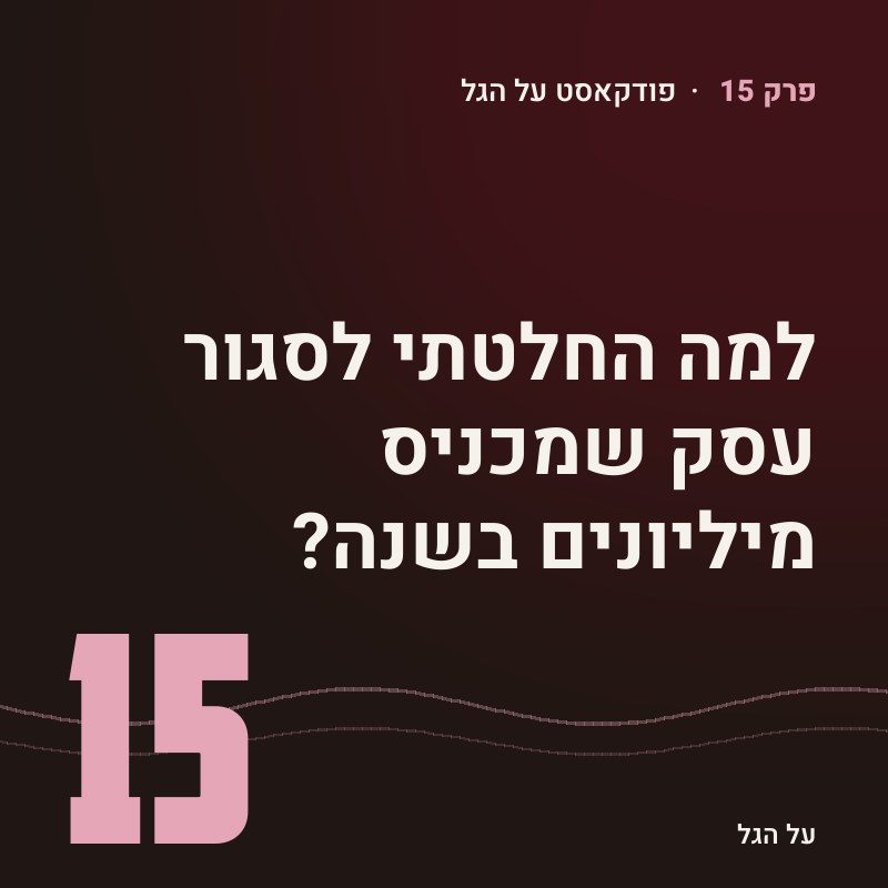 פרק 15 · למה החלטתי לסגור עסק שמכניס מיליונים בשנה?